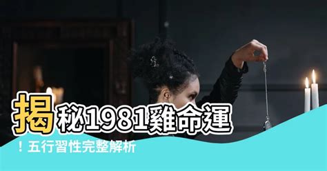 1981雞五行|【1981 雞 五行】1981年出生的屬雞人命運解析：五行、命格與運。